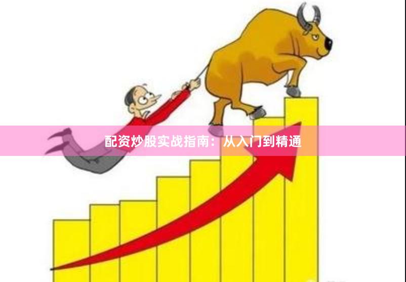 配资炒股实战指南：从入门到精通