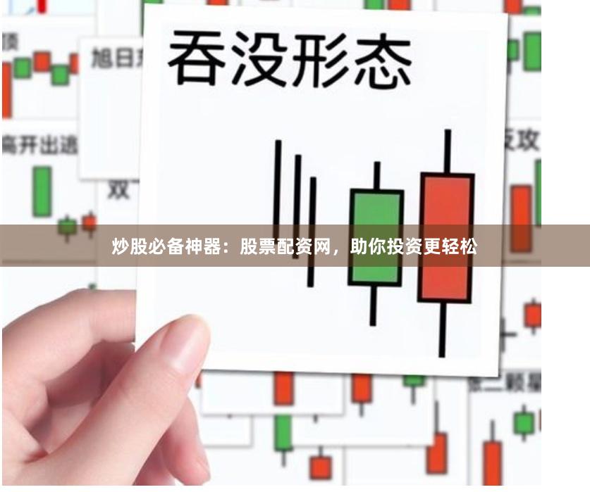 炒股必备神器：股票配资网，助你投资更轻松
