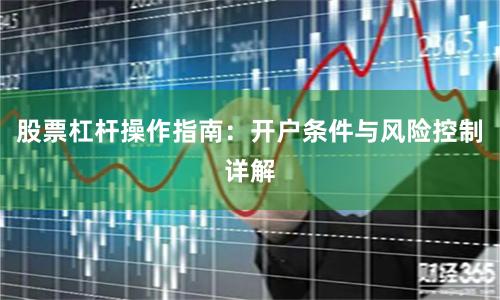 股票杠杆操作指南：开户条件与风险控制详解