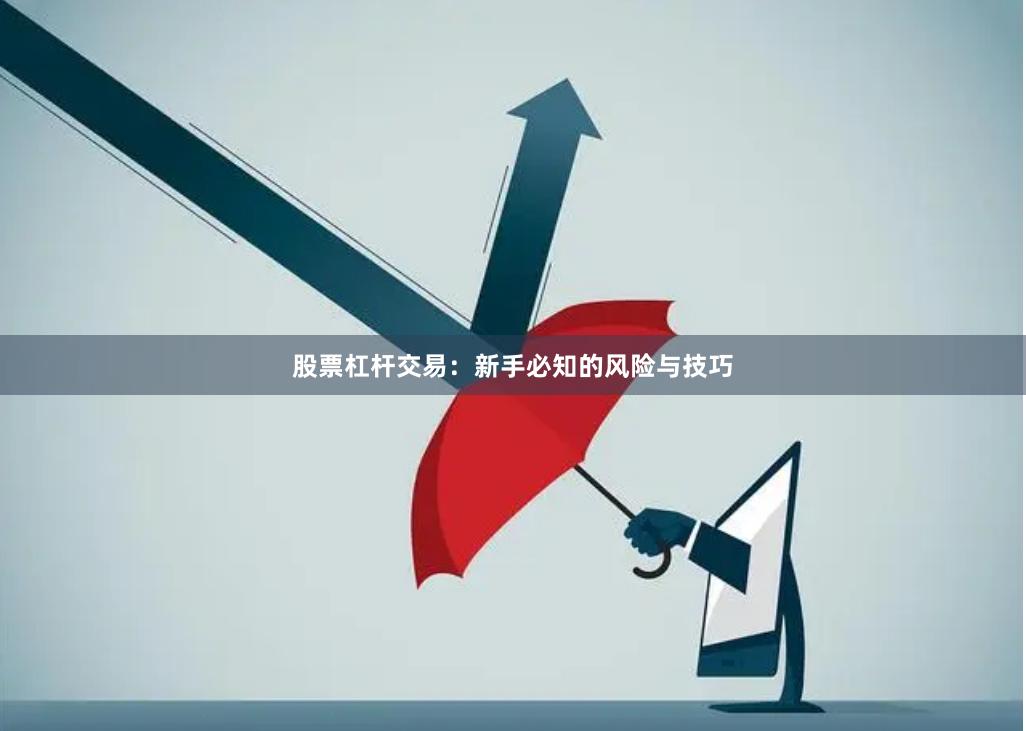 股票杠杆交易：新手必知的风险与技巧