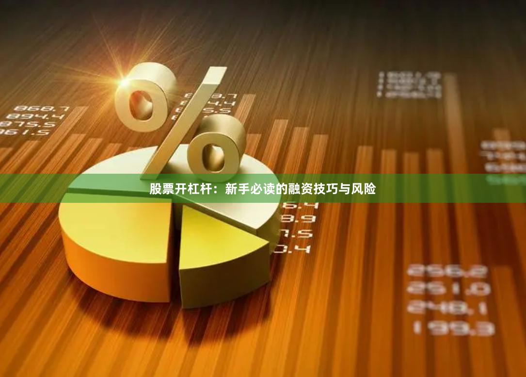 股票开杠杆：新手必读的融资技巧与风险
