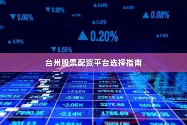 台州股票配资平台选择指南