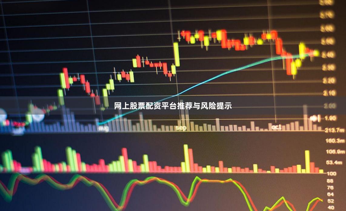 网上股票配资平台推荐与风险提示
