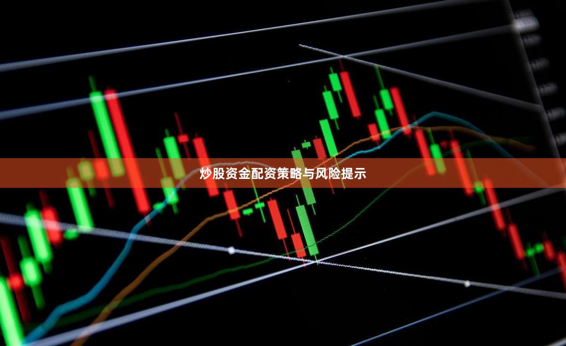 炒股资金配资策略与风险提示