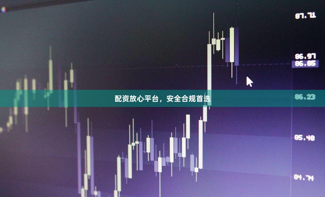 配资放心平台，安全合规首选