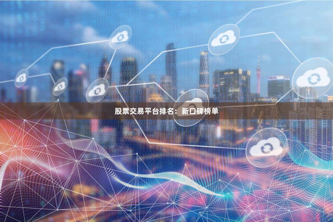 股票交易平台排名：新口碑榜单